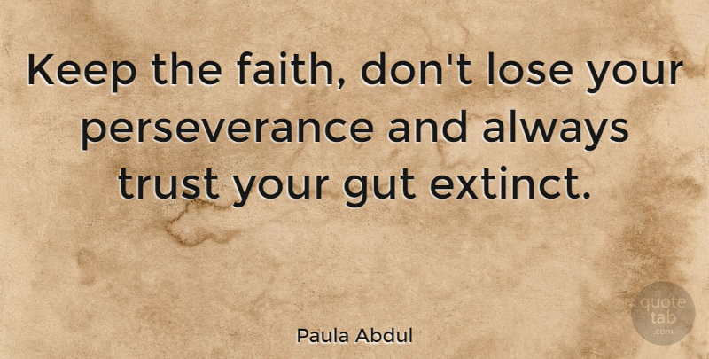 Paula Abdul Quote About Faith, Perseverance, Loser: Keep The Faith Dont Lose...