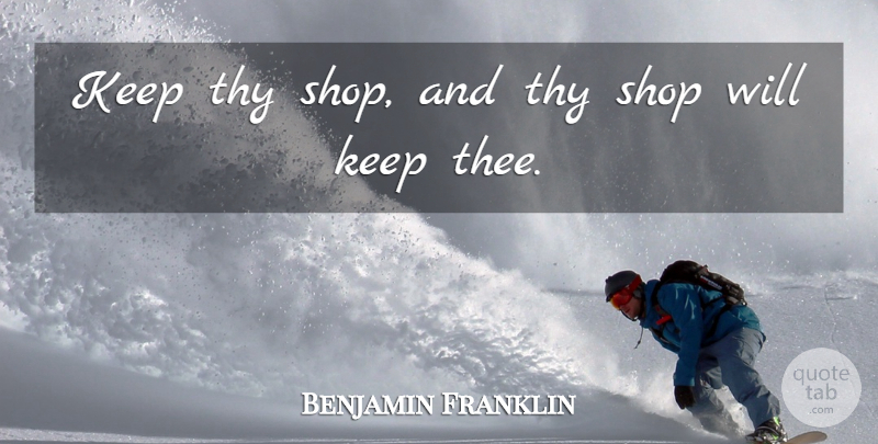 Benjamin Franklin Quote About 4th Of July, Thee, Shops: Keep Thy Shop And Thy...