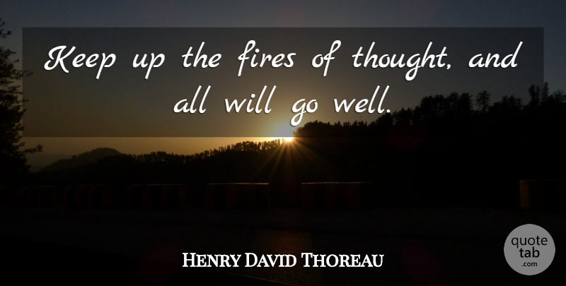 Henry David Thoreau Quote About Confidence, Thinking, Thoughtful: Keep Up The Fires Of...