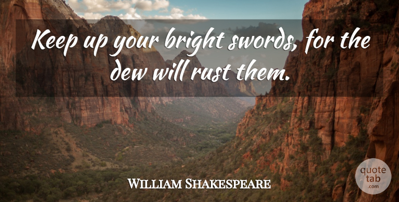 William Shakespeare Quote About Dew, Rust: Keep Up Your Bright Swords...