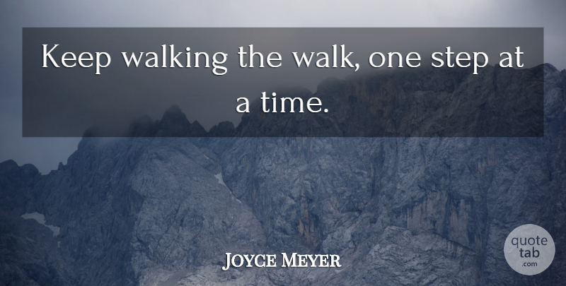 Joyce Meyer Quote About Encouragement, Steps, One Step At A Time: Keep Walking The Walk One...