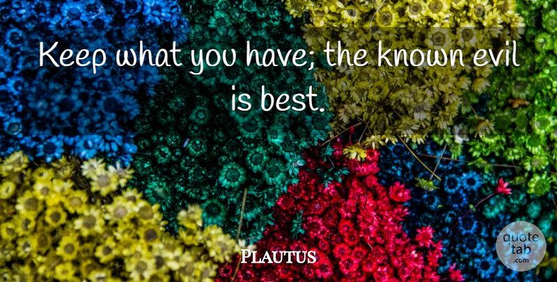 Plautus Quote About Best: Keep What You Have The...