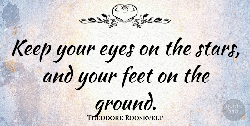 Theodore Roosevelt Quote About Love, Dream, Stars: Keep Your Eyes On The...