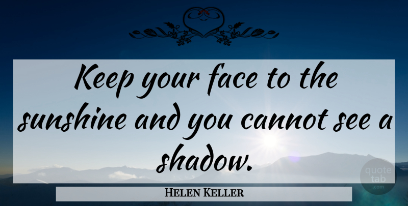Helen Keller Quote About Inspirational, Motivational, Positive: Keep Your Face To The...
