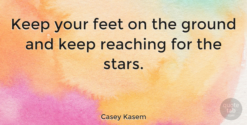 Casey Kasem Quote About Reaching, Vision: Keep Your Feet On The...