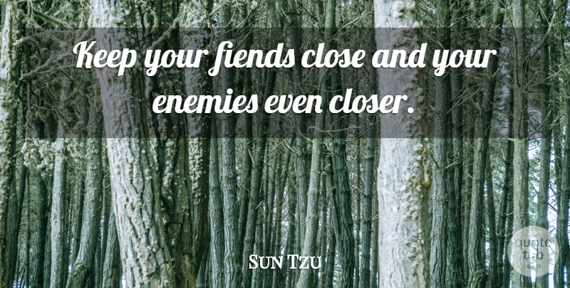 Sun Tzu Quote About Enemy: Keep Your Fiends Close And...