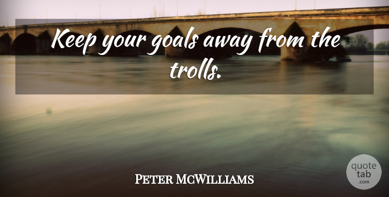 Peter McWilliams Quote About Goal, Troll: Keep Your Goals Away From...