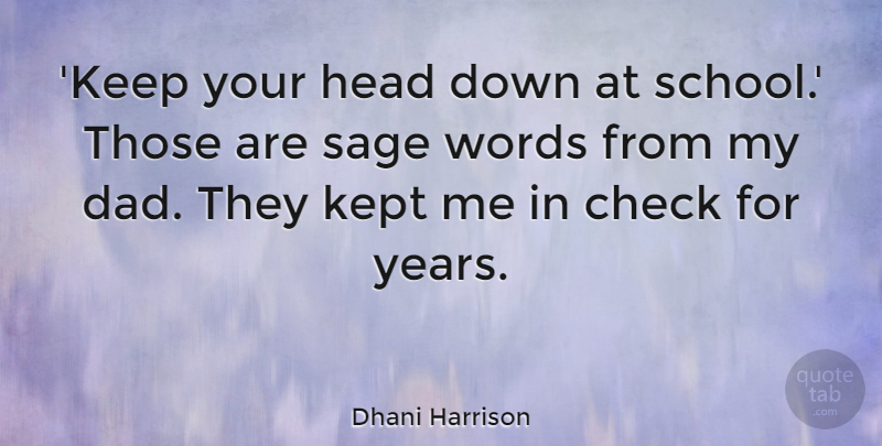 Dhani Harrison Quote About Check, Dad, Kept, Sage: Keep Your Head Down At...