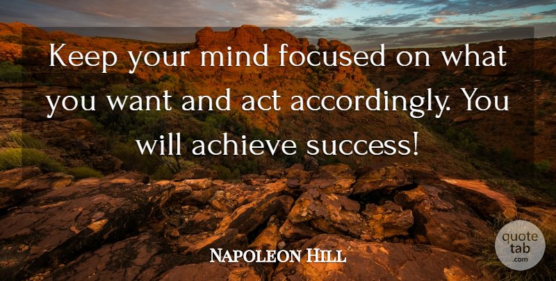 Napoleon Hill Quote About Motivational, Mind, Want: Keep Your Mind Focused On...