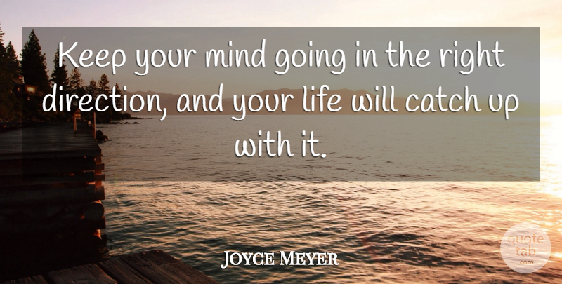 Joyce Meyer Quote About Mind, Right Direction: Keep Your Mind Going In...
