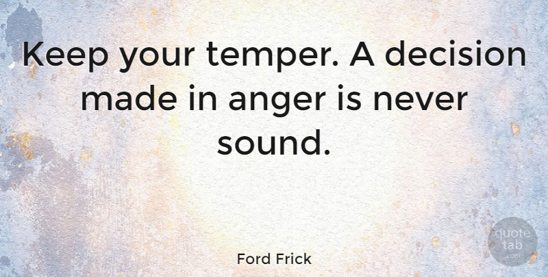 Ford Frick Quote About Decision, Sound, Made: Keep Your Temper A Decision...