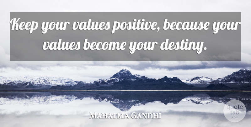 Mahatma Gandhi Quote About Positive Thinking, Positive Attitude, Destiny: Keep Your Values Positive Because...