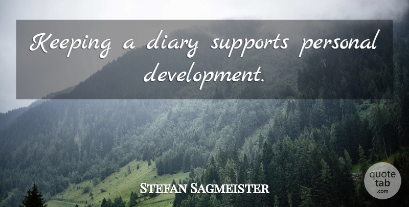 Stefan Sagmeister Quote About Support, Development, Diaries: Keeping A Diary Supports Personal...
