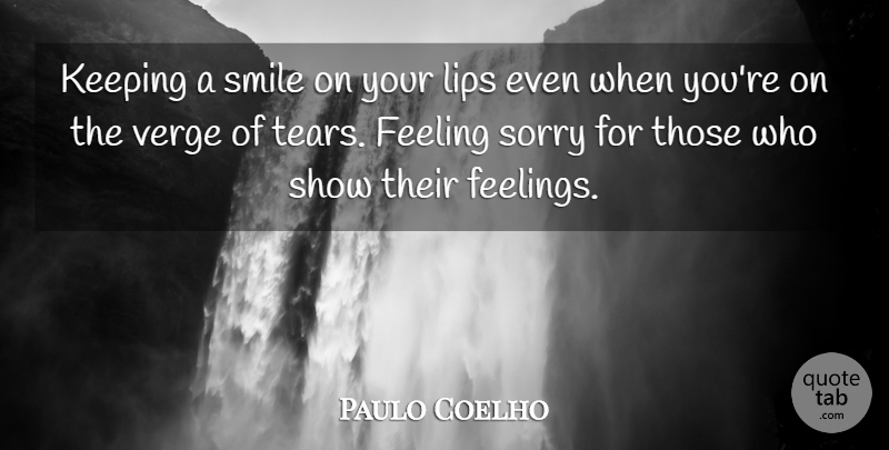 Paulo Coelho Quote About Life, Sorry, Feelings: Keeping A Smile On Your...