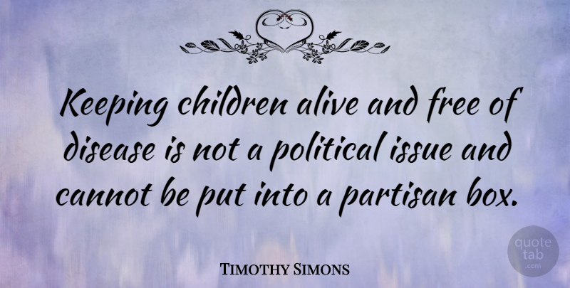 Timothy Simons Quote About Cannot, Children, Disease, Issue, Keeping: Keeping Children Alive And Free...