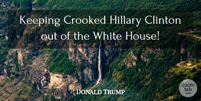 Donald Trump Quote About House, Clinton: Keeping Crooked Hillary Clinton Out...
