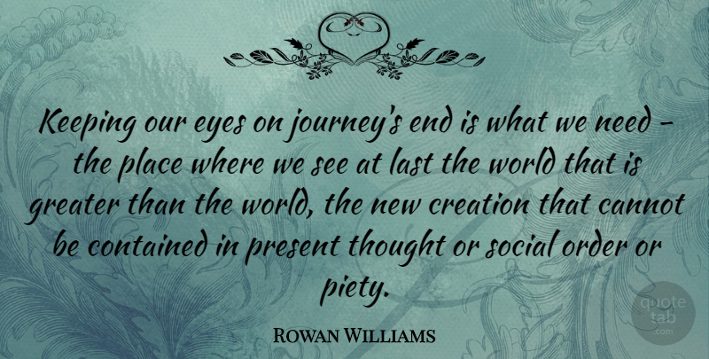 Rowan Williams Quote About Eye, Journey, Order: Keeping Our Eyes On Journeys...