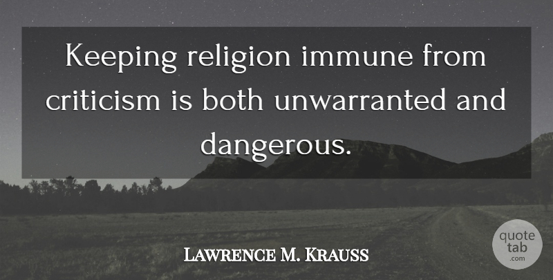 Lawrence M. Krauss Quote About Criticism, Dangerous, Immune: Keeping Religion Immune From Criticism...