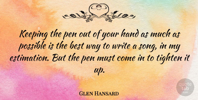 Glen Hansard Quote About Song, Writing, Hands: Keeping The Pen Out Of...