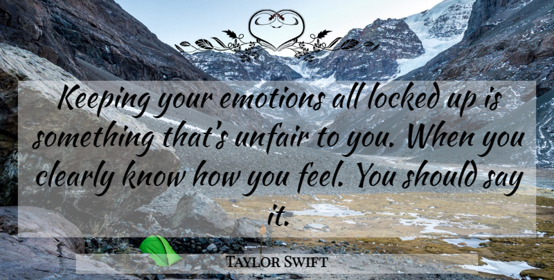 Taylor Swift Quote About How You Feel, Emotion, Unfair: Keeping Your Emotions All Locked...