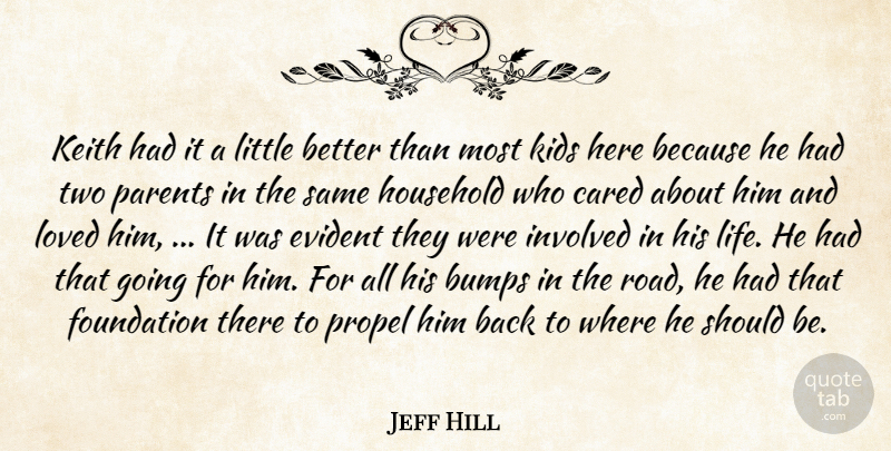 Jeff Hill Quote About Bumps, Cared, Evident, Foundation, Household: Keith Had It A Little...