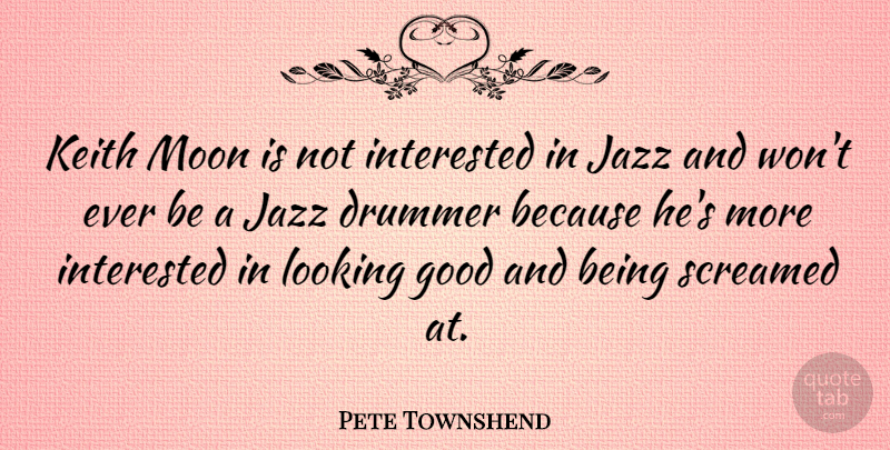 Pete Townshend Quote About Moon, Keith, Jazz: Keith Moon Is Not Interested...