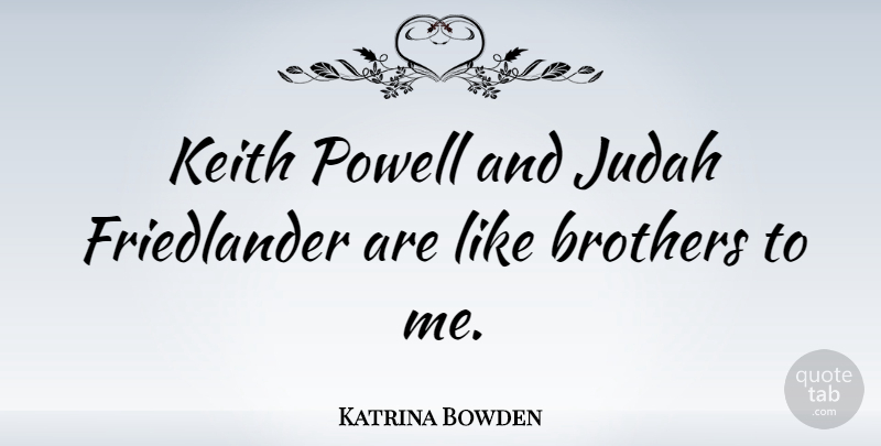 Katrina Bowden Quote About Brother, Keith, Judah: Keith Powell And Judah Friedlander...