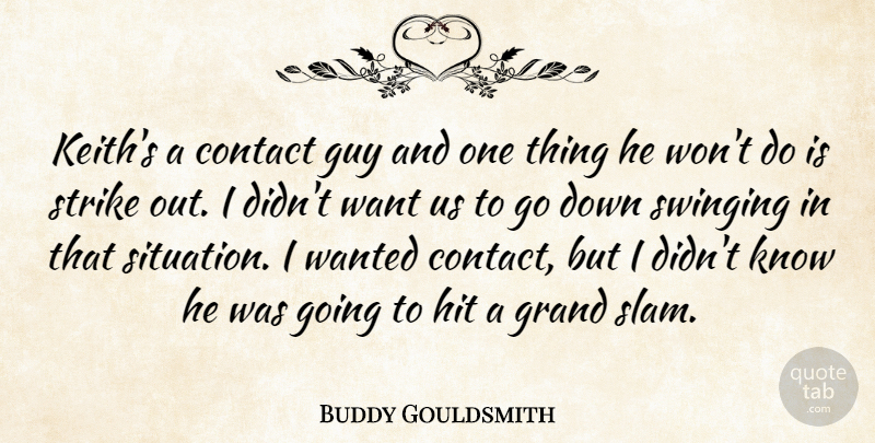 Buddy Gouldsmith Quote About Contact, Grand, Guy, Hit, Strike: Keiths A Contact Guy And...
