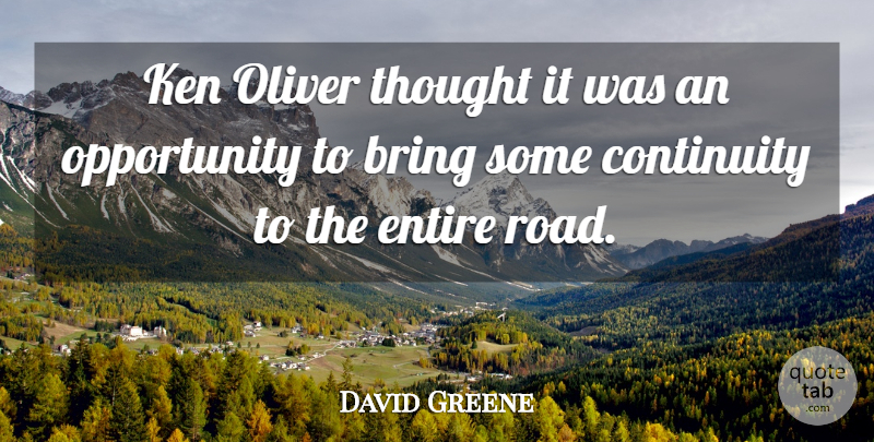 David Greene Quote About Bring, Continuity, Entire, Ken, Opportunity: Ken Oliver Thought It Was...