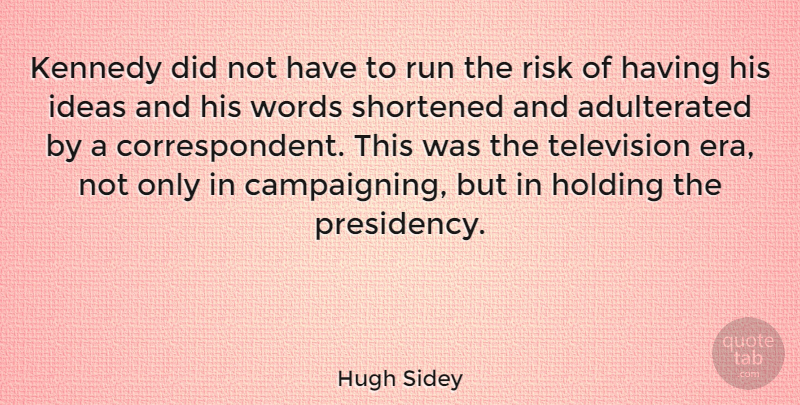 Hugh Sidey Quote About American Journalist, Holding, Ideas, Kennedy, Run: Kennedy Did Not Have To...