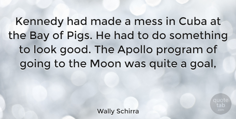 Wally Schirra Quote About Moon, Pigs, Goal: Kennedy Had Made A Mess...