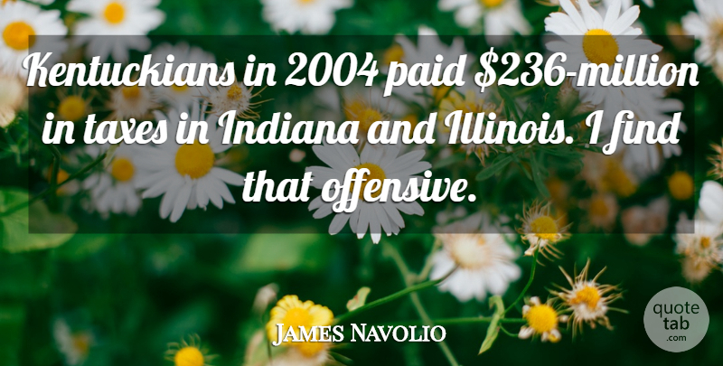 James Navolio Quote About Indiana, Paid, Taxes: Kentuckians In 2004 Paid 236...