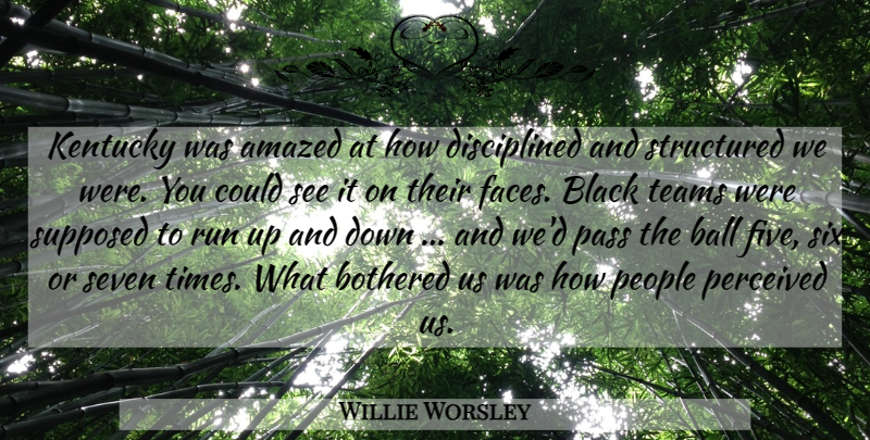 Willie Worsley Quote About Amazed, Ball, Black, Bothered, Kentucky: Kentucky Was Amazed At How...