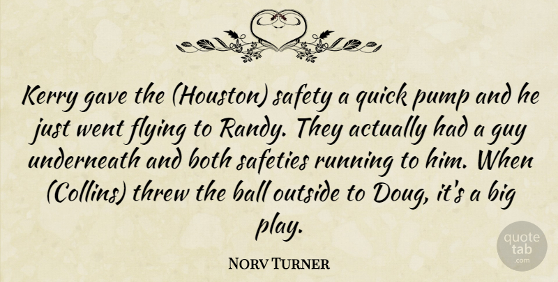 Norv Turner Quote About Ball, Both, Flying, Gave, Guy: Kerry Gave The Houston Safety...