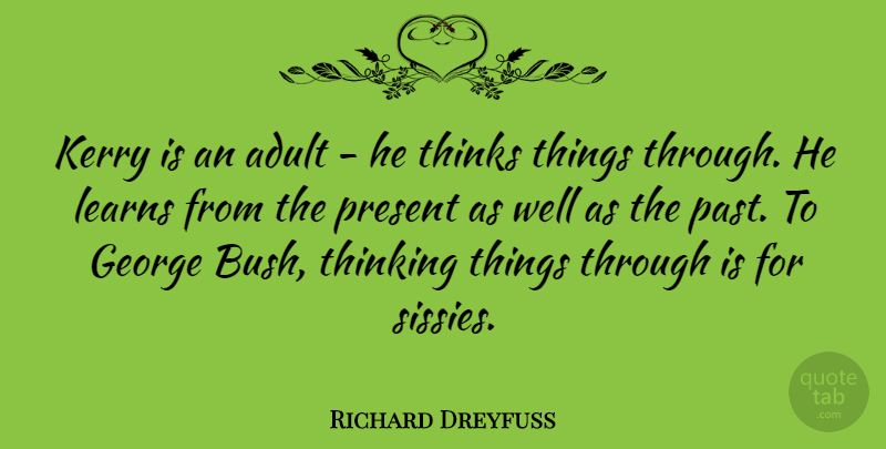 Richard Dreyfuss Quote About Adult, George, Kerry, Learns, Present: Kerry Is An Adult He...