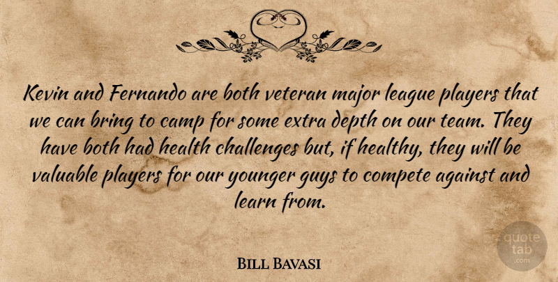 Bill Bavasi Quote About Against, Both, Bring, Camp, Challenges: Kevin And Fernando Are Both...