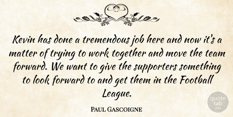 Paul Gascoigne Quote About Football, Forward, Job, Kevin, Matter: Kevin Has Done A Tremendous...