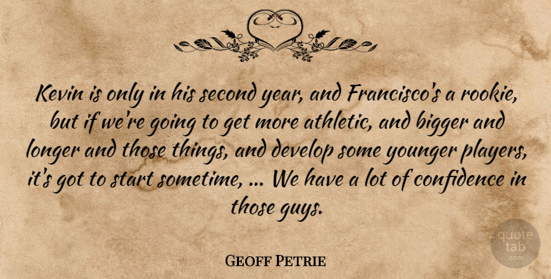 Geoff Petrie Quote About Bigger, Confidence, Develop, Kevin, Longer: Kevin Is Only In His...