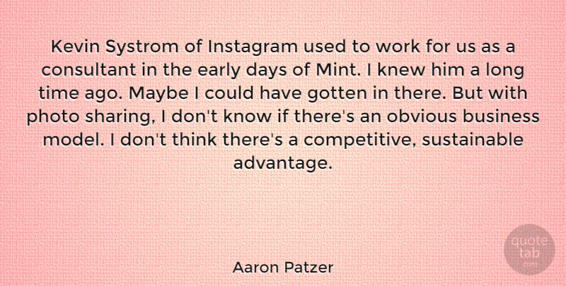 Aaron Patzer Quote About Business, Consultant, Days, Early, Gotten: Kevin Systrom Of Instagram Used...