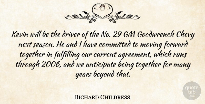 Richard Childress Quote About Anticipate, Beyond, Chevy, Committed, Current: Kevin Will Be The Driver...
