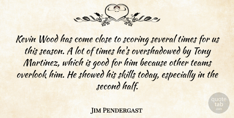 Jim Pendergast Quote About Close, Good, Kevin, Overlook, Scoring: Kevin Wood Has Come Close...
