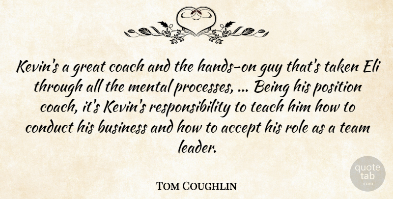 Tom Coughlin Quote About Accept, Business, Coach, Conduct, Great: Kevins A Great Coach And...