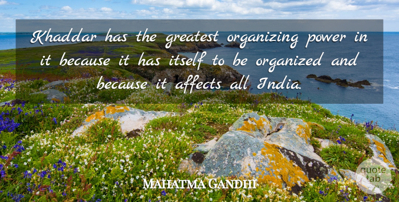 Mahatma Gandhi Quote About India, Organized: Khaddar Has The Greatest Organizing...