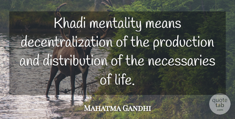 Mahatma Gandhi Quote About Mean, Decentralization, Distribution: Khadi Mentality Means Decentralization Of...