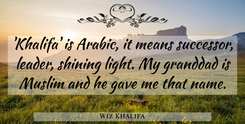 Wiz Khalifa Quote About Mean, Names, Light: Khalifa Is Arabic It Means...
