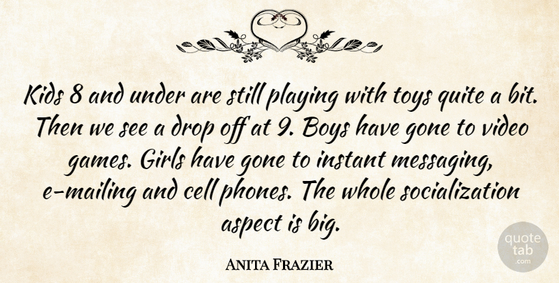 Anita Frazier Quote About Aspect, Boys, Cell, Drop, Girls: Kids 8 And Under Are...