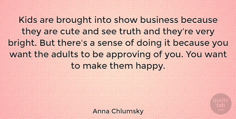 Anna Chlumsky Quote About Cute, Kids, Want: Kids Are Brought Into Show...