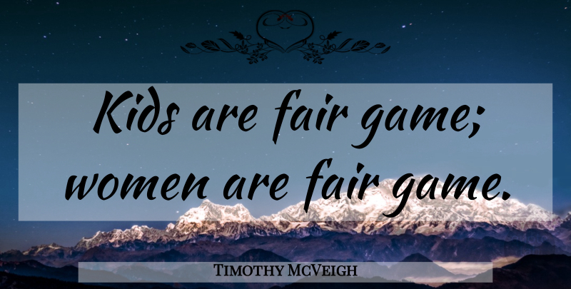 Timothy McVeigh Quote About Kids, Games, Politics: Kids Are Fair Game Women...