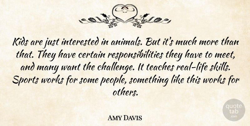 Amy Davis Quote About Animals, Certain, Interested, Kids, Sports: Kids Are Just Interested In...