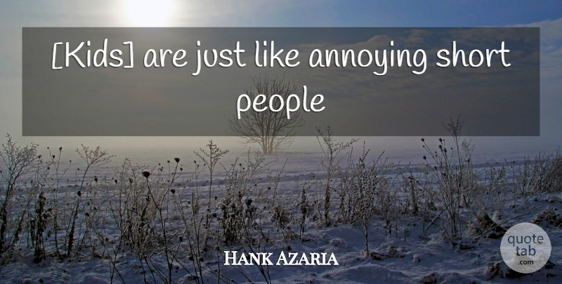 Hank Azaria Quote About Kids, People, Short People: Kids Are Just Like Annoying...